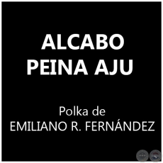 ALCABO PEINA AJU - Polka de EMILIANO R. FERNÁNDEZ